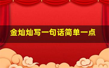 金灿灿写一句话简单一点