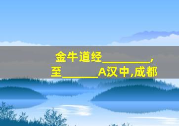 金牛道经________,至______A汉中,成都