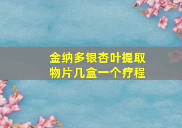 金纳多银杏叶提取物片几盒一个疗程