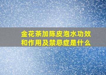 金花茶加陈皮泡水功效和作用及禁忌症是什么