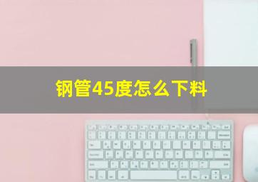 钢管45度怎么下料