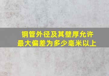 钢管外径及其壁厚允许最大偏差为多少毫米以上