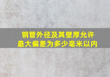 钢管外径及其壁厚允许最大偏差为多少毫米以内