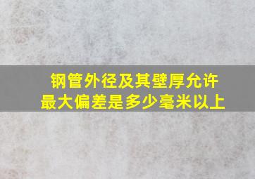 钢管外径及其壁厚允许最大偏差是多少毫米以上