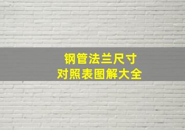 钢管法兰尺寸对照表图解大全