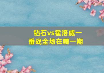 钻石vs霍洛威一番战全场在哪一期