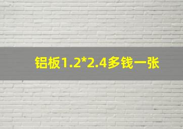 铝板1.2*2.4多钱一张