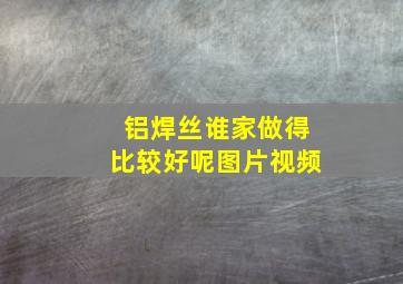 铝焊丝谁家做得比较好呢图片视频