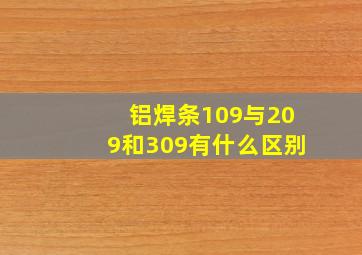 铝焊条109与209和309有什么区别