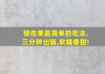 银杏果最简单的吃法,三分钟出锅,软糯香甜!