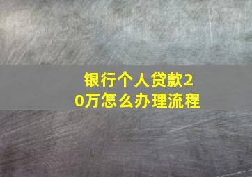 银行个人贷款20万怎么办理流程