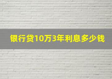 银行贷10万3年利息多少钱