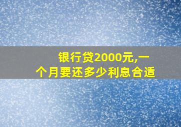 银行贷2000元,一个月要还多少利息合适