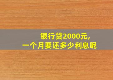 银行贷2000元,一个月要还多少利息呢