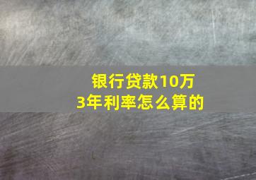 银行贷款10万3年利率怎么算的