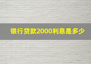 银行贷款2000利息是多少