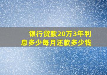 银行贷款20万3年利息多少每月还款多少钱