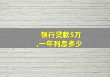 银行贷款5万,一年利息多少