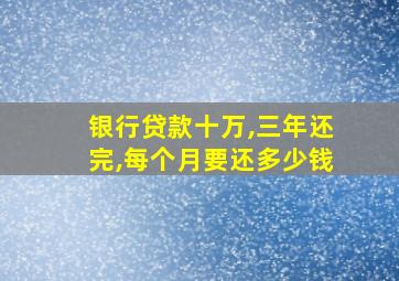 银行贷款十万,三年还完,每个月要还多少钱