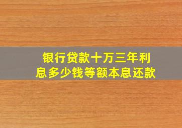 银行贷款十万三年利息多少钱等额本息还款