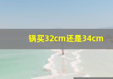 锅买32cm还是34cm