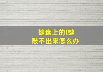 键盘上的l键敲不出来怎么办