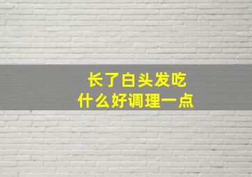 长了白头发吃什么好调理一点