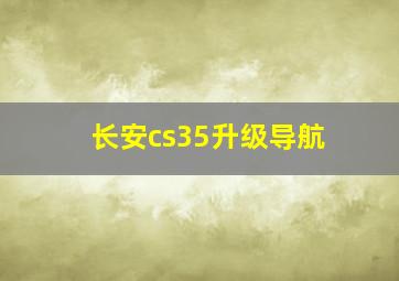 长安cs35升级导航