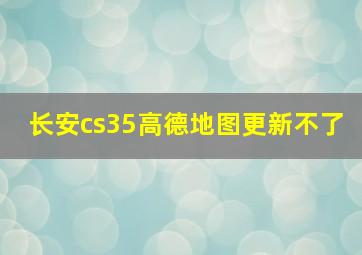 长安cs35高德地图更新不了