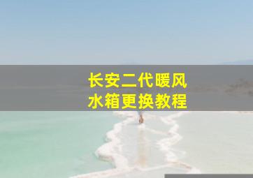 长安二代暖风水箱更换教程