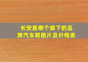 长安是哪个旗下的品牌汽车呢图片及价格表