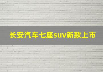 长安汽车七座suv新款上市