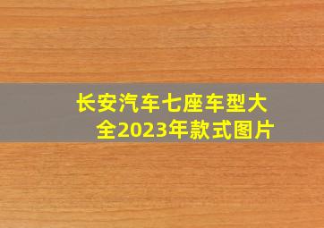 长安汽车七座车型大全2023年款式图片