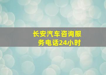 长安汽车咨询服务电话24小时