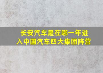 长安汽车是在哪一年进入中国汽车四大集团阵营