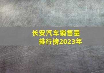 长安汽车销售量排行榜2023年