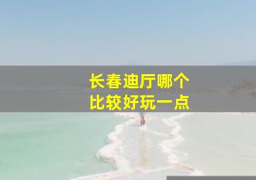 长春迪厅哪个比较好玩一点