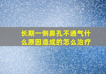 长期一侧鼻孔不通气什么原因造成的怎么治疗