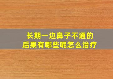 长期一边鼻子不通的后果有哪些呢怎么治疗