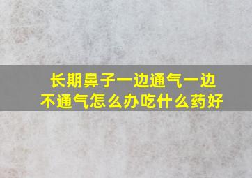 长期鼻子一边通气一边不通气怎么办吃什么药好