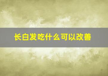 长白发吃什么可以改善