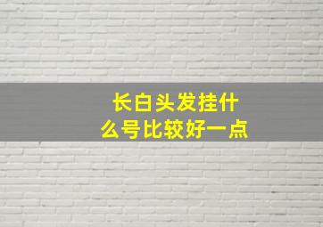 长白头发挂什么号比较好一点