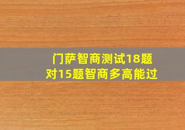 门萨智商测试18题对15题智商多高能过