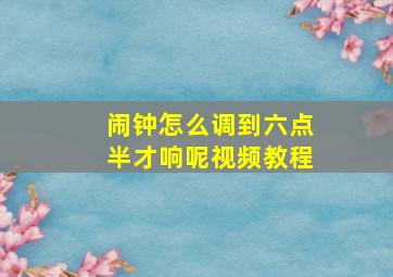 闹钟怎么调到六点半才响呢视频教程