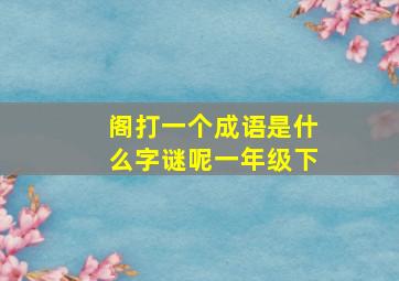 阁打一个成语是什么字谜呢一年级下