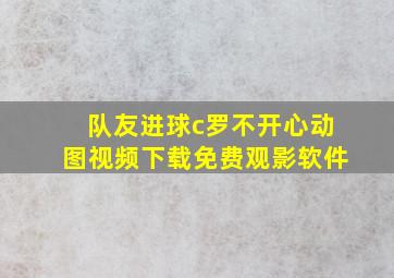 队友进球c罗不开心动图视频下载免费观影软件