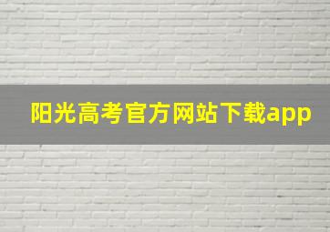 阳光高考官方网站下载app