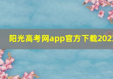 阳光高考网app官方下载2023