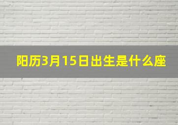 阳历3月15日出生是什么座