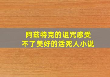 阿兹特克的诅咒感受不了美好的活死人小说